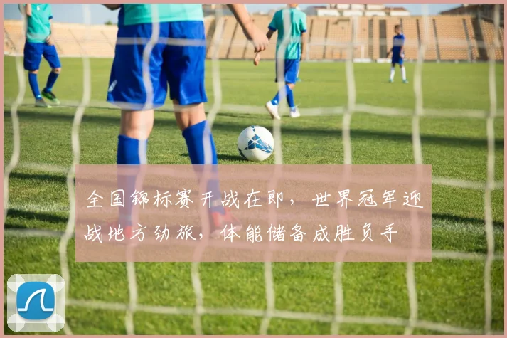 全国锦标赛开战在即，世界冠军迎战地方劲旅，体能储备成胜负手